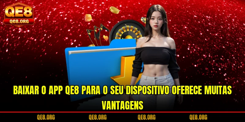 baixar-o-app-qe8-para-o-seu-dispositivo-oferece-muitas-vantagens